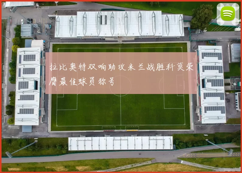 拉比奥特双响助攻米兰战胜科莫荣膺最佳球员称号